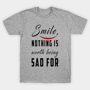 smile nothing is worth being sad for: Newest motivation quote to be happy T-Shirt